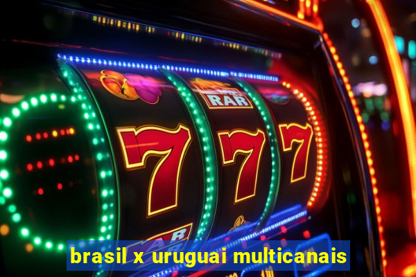 brasil x uruguai multicanais